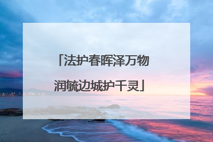 法护春晖泽万物 润毓边城护千灵