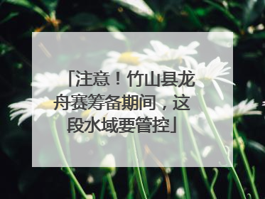 注意！竹山县龙舟赛筹备期间，这段水域要管控