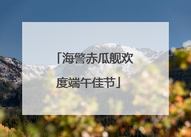 海警赤瓜舰欢度端午佳节