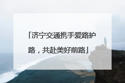 济宁交通携手爱路护路，共赴美好前路