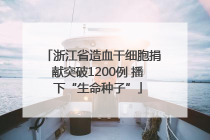 浙江省造血干细胞捐献突破1200例 播下“生命种子”
