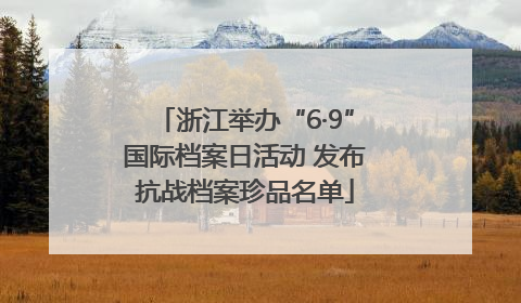 浙江举办“6·9”国际档案日活动 发布抗战档案珍品名单