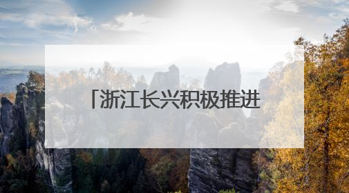 浙江长兴积极推进特色美丽乡村建设