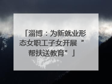 淄博：为新就业形态女职工子女开展“帮扶送教育”