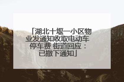 湖北十堰一小区物业发通知收取电动车停车费 街道回应：已撤下通知
