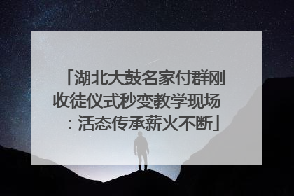 湖北大鼓名家付群刚收徒仪式秒变教学现场：活态传承薪火不断