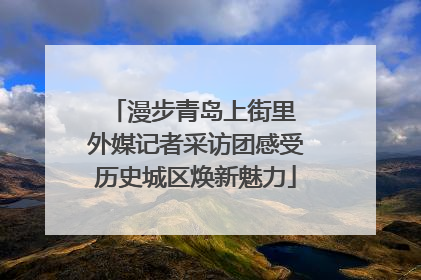 漫步青岛上街里 外媒记者采访团感受历史城区焕新魅力