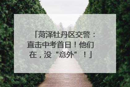 菏泽牡丹区交警：直击中考首日！他们在，没“意外”！