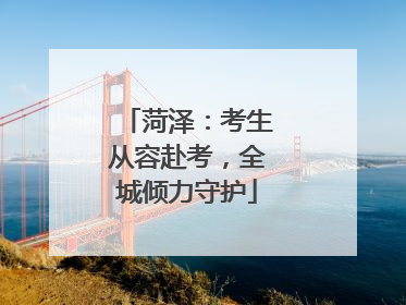 菏泽：考生从容赴考，全城倾力守护