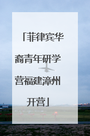 菲律宾华裔青年研学营福建漳州开营