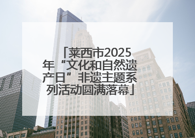 莱西市2025年“文化和自然遗产日”非遗主题系列活动圆满落幕