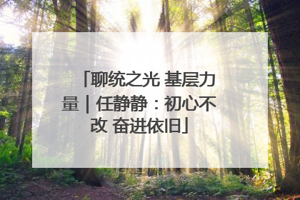 聊统之光 基层力量｜任静静：初心不改 奋进依旧