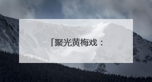 聚光黄梅戏：从舞台到云端
