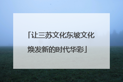 让三苏文化东坡文化焕发新的时代华彩