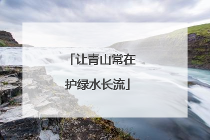 让青山常在 护绿水长流