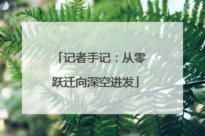 记者手记：从零跃迁向深空进发