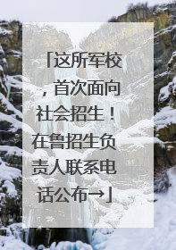 这所军校，首次面向社会招生！在鲁招生负责人联系电话公布→