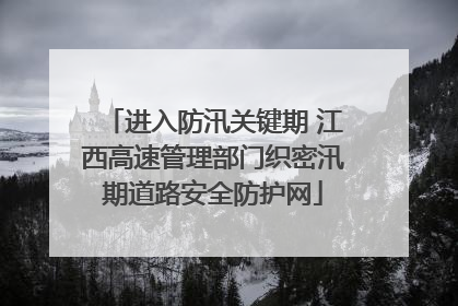 进入防汛关键期 江西高速管理部门织密汛期道路安全防护网