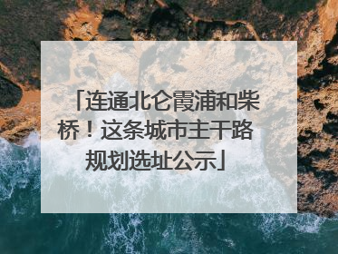 连通北仑霞浦和柴桥！这条城市主干路规划选址公示