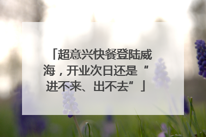 超意兴快餐登陆威海，开业次日还是“进不来、出不去”