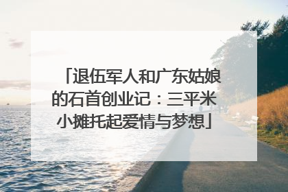 退伍军人和广东姑娘的石首创业记：三平米小摊托起爱情与梦想