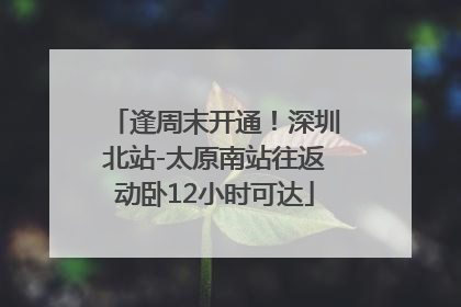 逢周末开通！深圳北站-太原南站往返动卧12小时可达