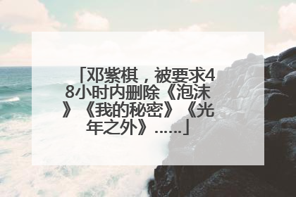 邓紫棋，被要求48小时内删除《泡沫》《我的秘密》《光年之外》……