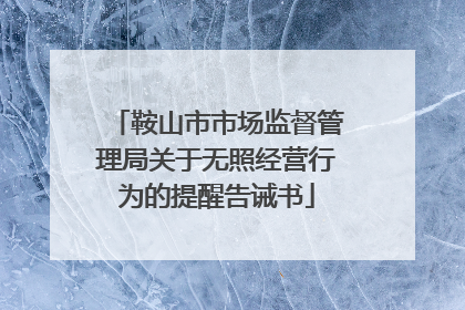 鞍山市市场监督管理局关于无照经营行为的提醒告诫书