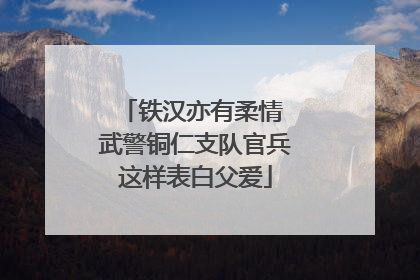 铁汉亦有柔情 武警铜仁支队官兵这样表白父爱