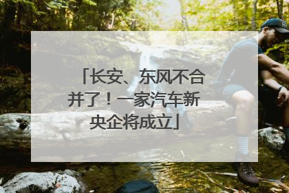 长安、东风不合并了！一家汽车新央企将成立