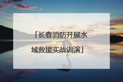 长春消防开展水域救援实战训演