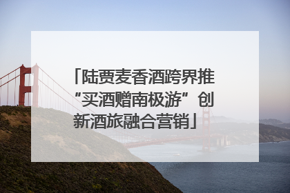 陆贾麦香酒跨界推“买酒赠南极游”创新酒旅融合营销