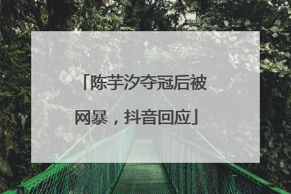 陈芋汐夺冠后被网暴，抖音回应