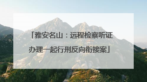 雅安名山：远程检察听证 办理一起行刑反向衔接案