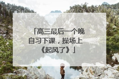 高三最后一个晚自习下课，操场上《起风了》