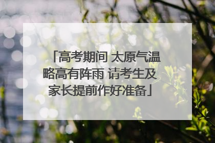 高考期间 太原气温略高有阵雨 请考生及家长提前作好准备