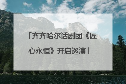 齐齐哈尔话剧团《匠心永恒》开启巡演