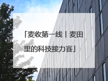 麦收第一线丨麦田里的科技接力赛