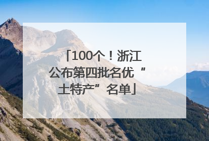 100个！浙江公布第四批名优“土特产”名单