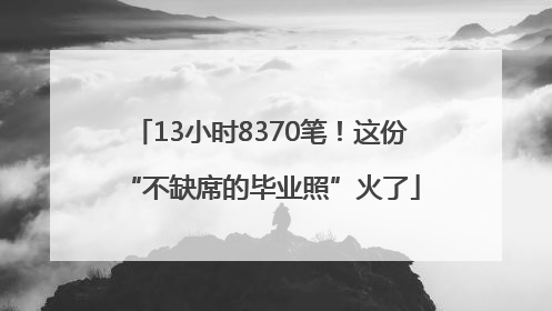 13小时8370笔！这份“不缺席的毕业照”火了