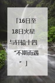 16日至18日火星与轩辕十四“不期而遇”