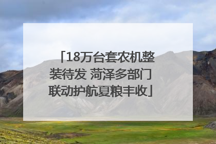 18万台套农机整装待发 菏泽多部门联动护航夏粮丰收