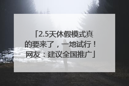 2.5天休假模式真的要来了，一地试行！网友：建议全国推广