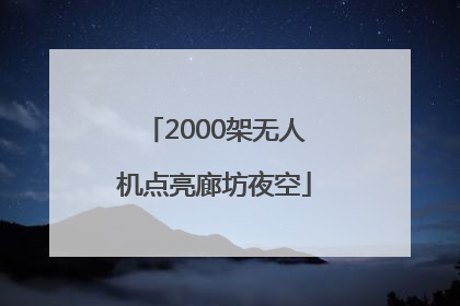 2000架无人机点亮廊坊夜空