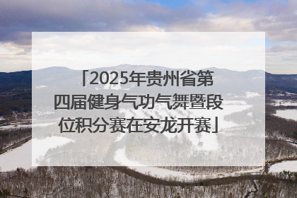2025年贵州省第四届健身气功气舞暨段位积分赛在安龙开赛