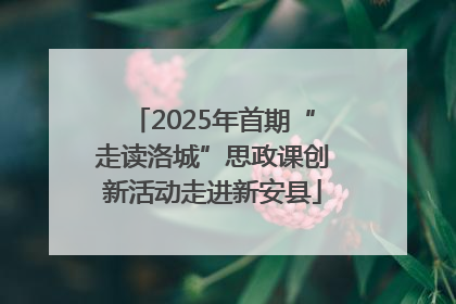 2025年首期“走读洛城”思政课创新活动走进新安县