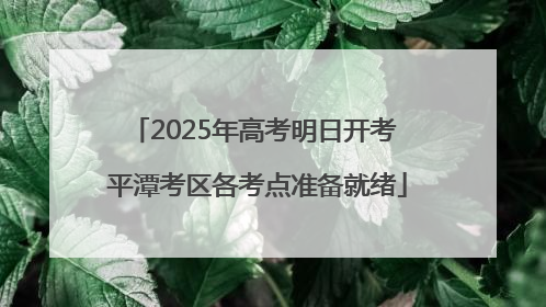 2025年高考明日开考 平潭考区各考点准备就绪