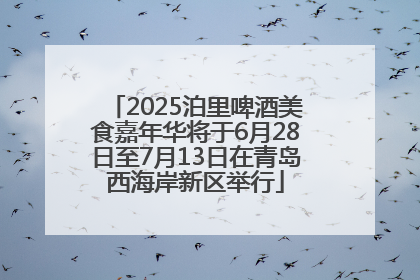 2025泊里啤酒美食嘉年华将于6月28日至7月13日在青岛西海岸新区举行