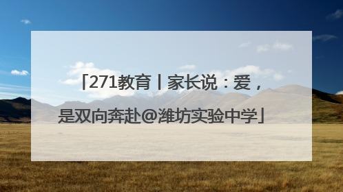 271教育丨家长说：爱，是双向奔赴@潍坊实验中学