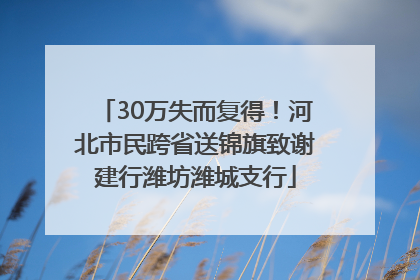 30万失而复得！河北市民跨省送锦旗致谢建行潍坊潍城支行